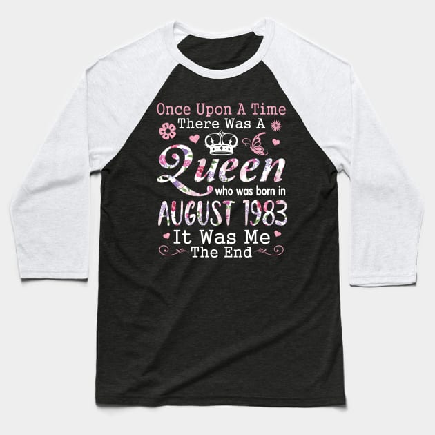 Once Upon A Time There Was A Queen Who Was Born In August 1983 Happy Birthday 37 Years Old To Me You Baseball T-Shirt by hoaikiu